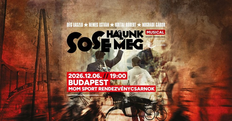 Sose halunk meg musical előadás 2026 Budapest - Koltai Róbert felejthetetlen története Dés László zenéjével