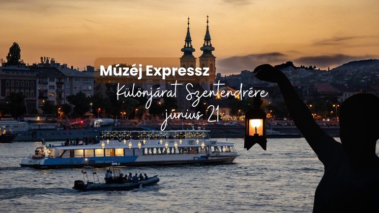 Múzeumok Éjszakája Szentendre. Hajózz velünk a lampionokkal díszített, különleges esti járaton Budapestről Szentendrére!
