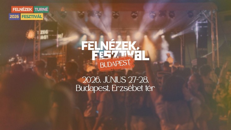 Felnézek Fesztivál 2026 Budapest - A Fesztivál, ahol megváltozhat az életed!