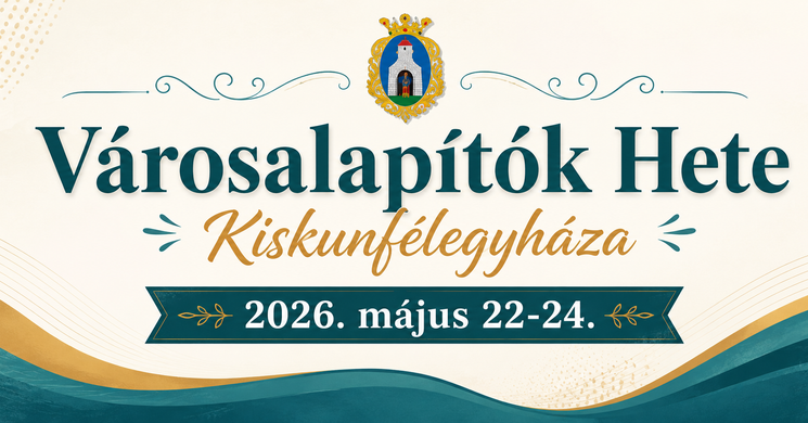 Városalapítók Hete Kiskunfélegyháza 2026 - Hagyományőrző és Kulturális Fesztivál