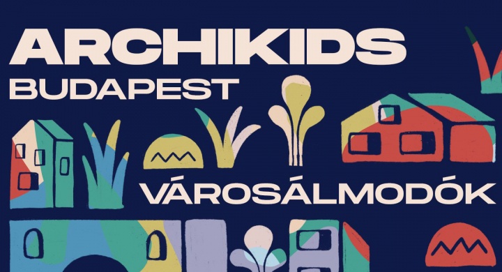 ArchiKids VárosÁlmodók Fesztivál Budapest 2026