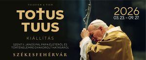 Totus Tuus – kiállítás Szent II. János Pál pápa életéről és történelemre gyakorolt hatásáról