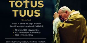 Pápa kiállítás Székesfehérvár 2026 - TOTUS TUUS kiállítás Szent II. János Pál pápa életéről és a történelemre gyakorolt hatásáról