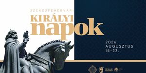 Székesfehérvári Királyi Napok 2026 - Szent István ünnepe köré szervezett összművészeti fesztivál