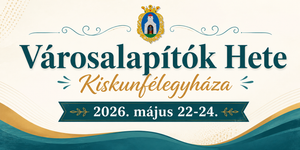 Városalapítók Hete Kiskunfélegyháza 2026 - Hagyományőrző és Kulturális Fesztivál